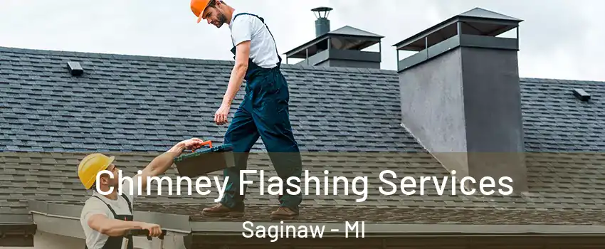 Chimney Flashing Services Saginaw - MI