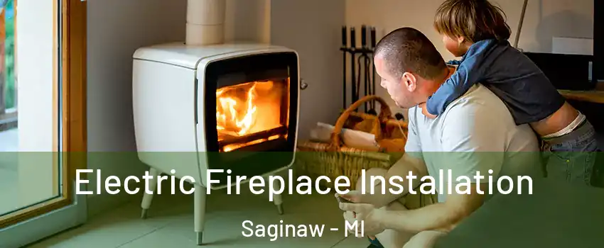  Electric Fireplace Installation Saginaw - MI