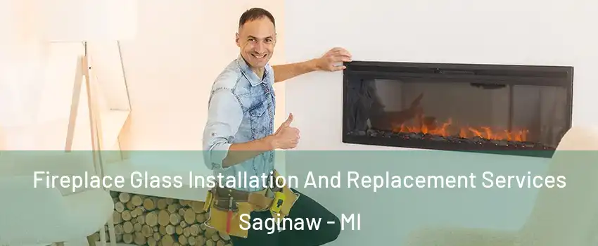  Fireplace Glass Installation And Replacement Services Saginaw - MI
