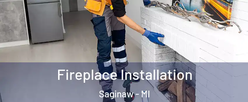  Fireplace Installation Saginaw - MI