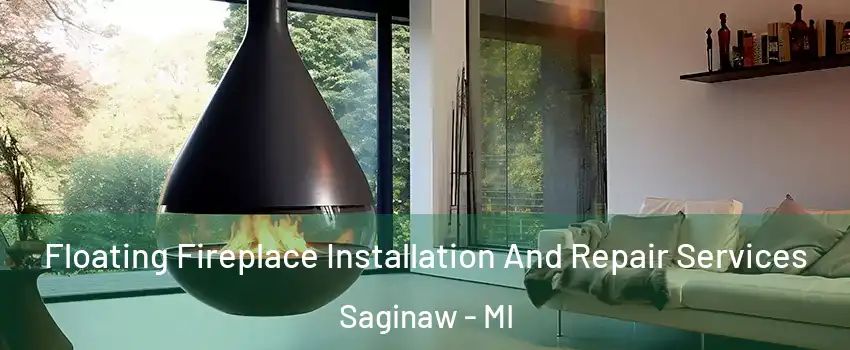 Floating Fireplace Installation And Repair Services Saginaw - MI