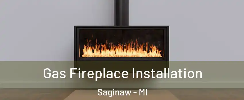  Gas Fireplace Installation Saginaw - MI