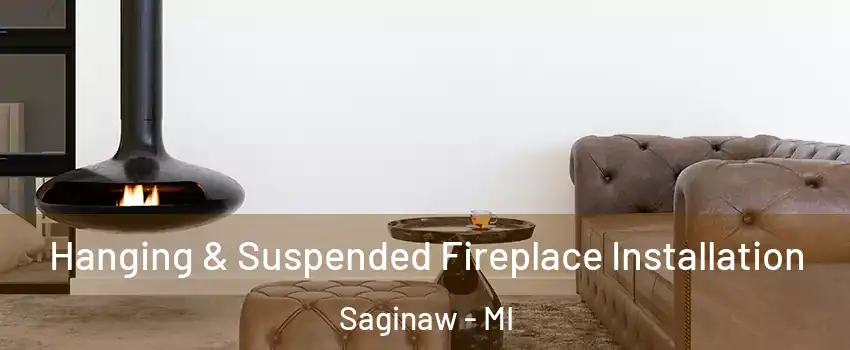  Hanging & Suspended Fireplace Installation Saginaw - MI