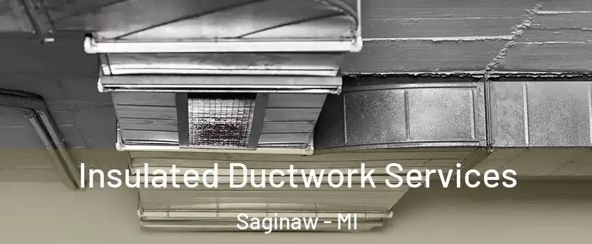  Insulated Ductwork Services Saginaw - MI