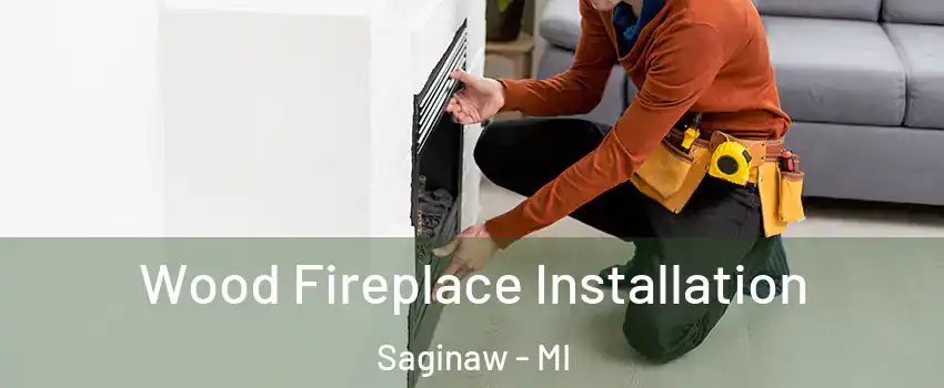  Wood Fireplace Installation Saginaw - MI