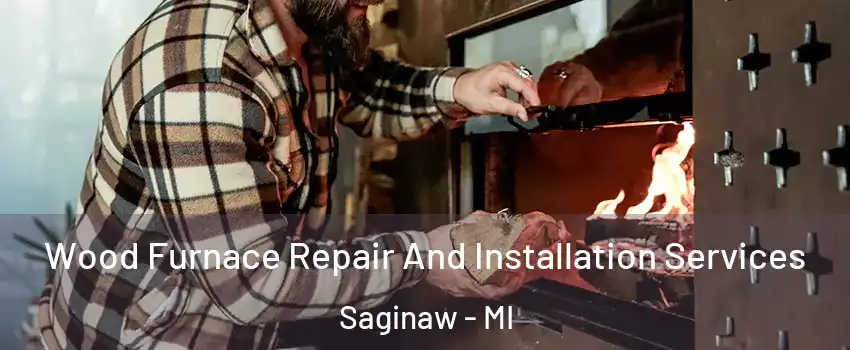  Wood Furnace Repair And Installation Services Saginaw - MI